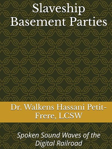Slaveship Basement Parties: Spoken Sound Waves of the Digital Railroad, by Dr. Walkens Hassani Petit-Frere, LCSW — official book cover